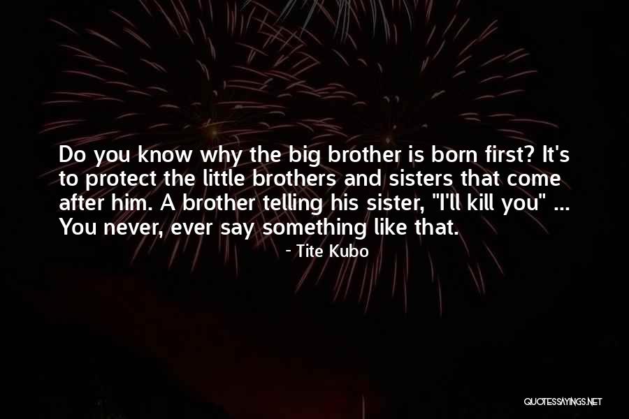 Little Brothers From A Big Sister Quotes By Tite Kubo