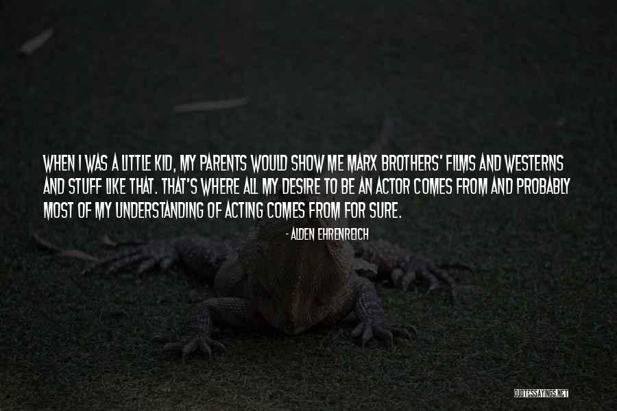 Little Brothers Quotes By Alden Ehrenreich Little Brothers Quotes By Alden Ehrenreich