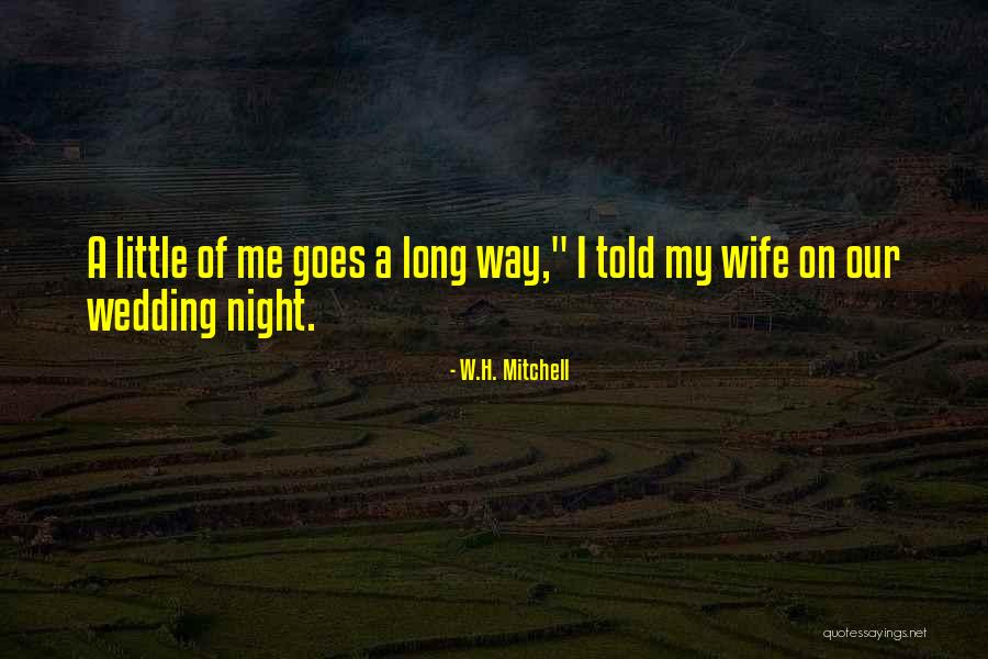 Little Goes A Long Way Quotes By W.H. Mitchell Little Goes A Long Way Quotes By W.H. Mitchell