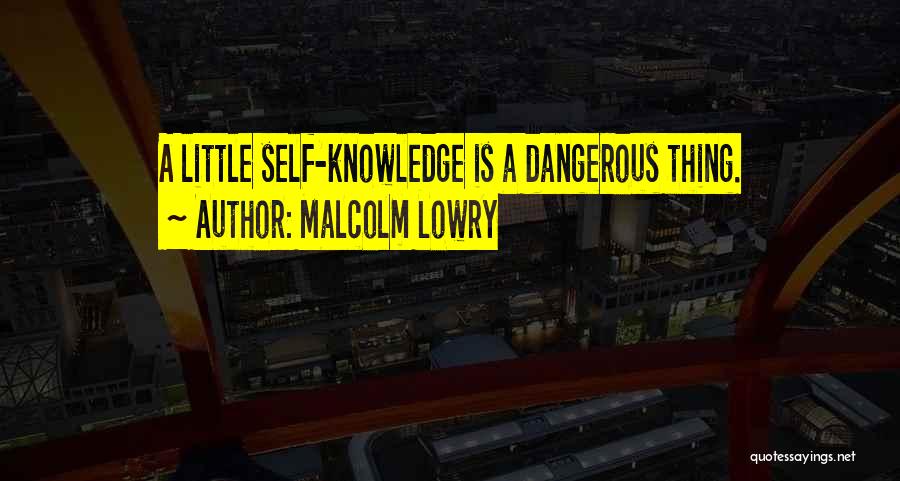 Little Knowledge Is A Dangerous Thing Quotes By Malcolm Lowry