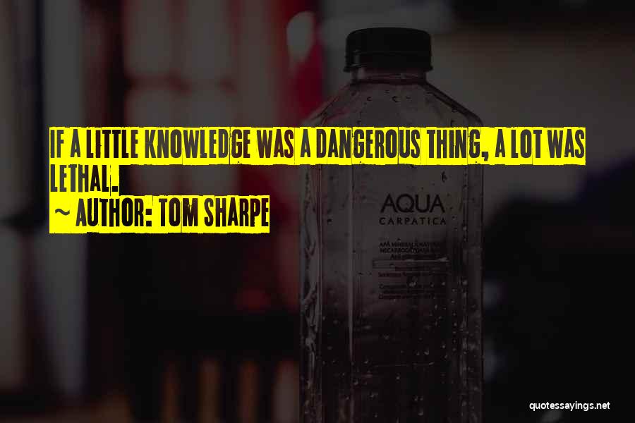 Little Knowledge Is A Dangerous Thing Quotes By Tom Sharpe