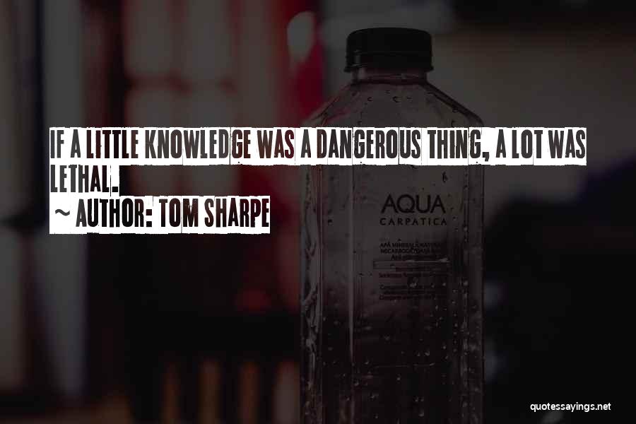 Little Knowledge Is Dangerous Quotes By Tom Sharpe