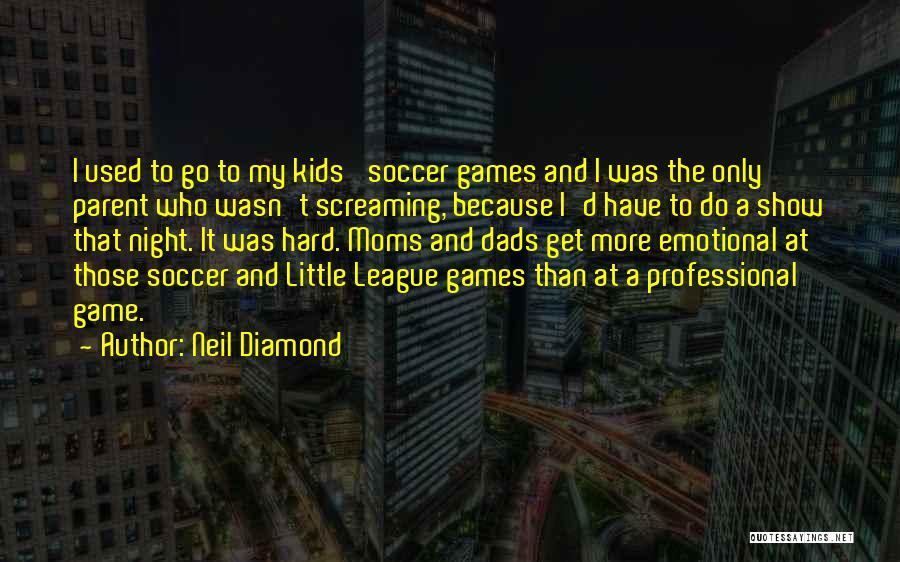 Little League Parent Quotes By Neil Diamond
