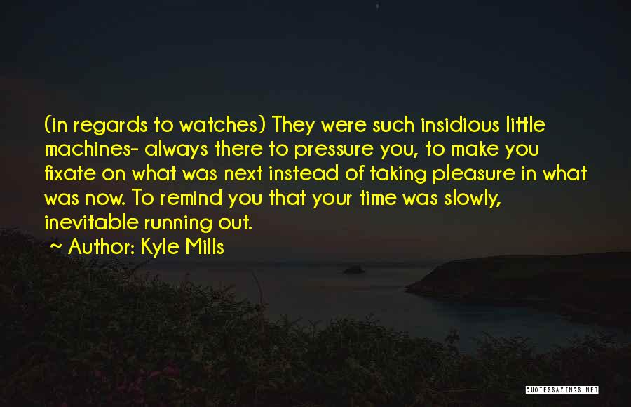 Little Machines Quotes By Kyle Mills