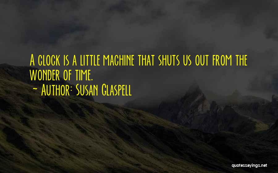 Little Machines Quotes By Susan Glaspell