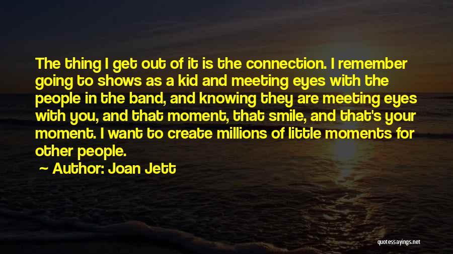 Little Moments Quotes By Joan Jett