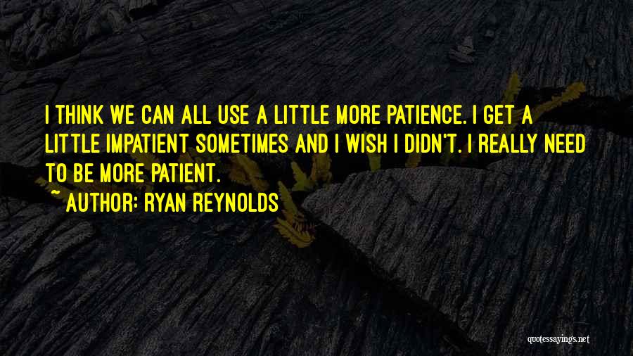 Little More Patience Quotes By Ryan Reynolds