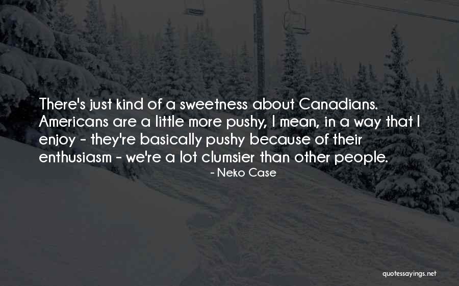 Little Things Mean A Lot Quotes By Neko Case Little Things Mean A Lot Quotes By Neko Case