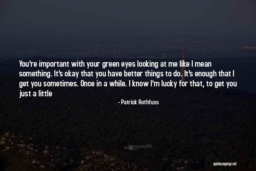 Little Things You Do For Me Quotes By Patrick Rothfuss Little Things You Do For Me Quotes By Patrick Rothfuss