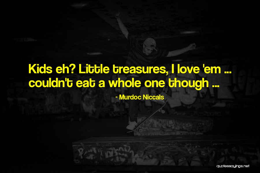 Little Treasures Quotes By Murdoc Niccals Little Treasures Quotes By Murdoc Niccals