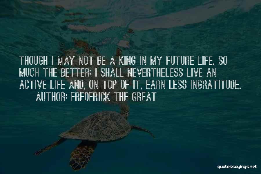 Live A Better Life Quotes By Frederick The Great