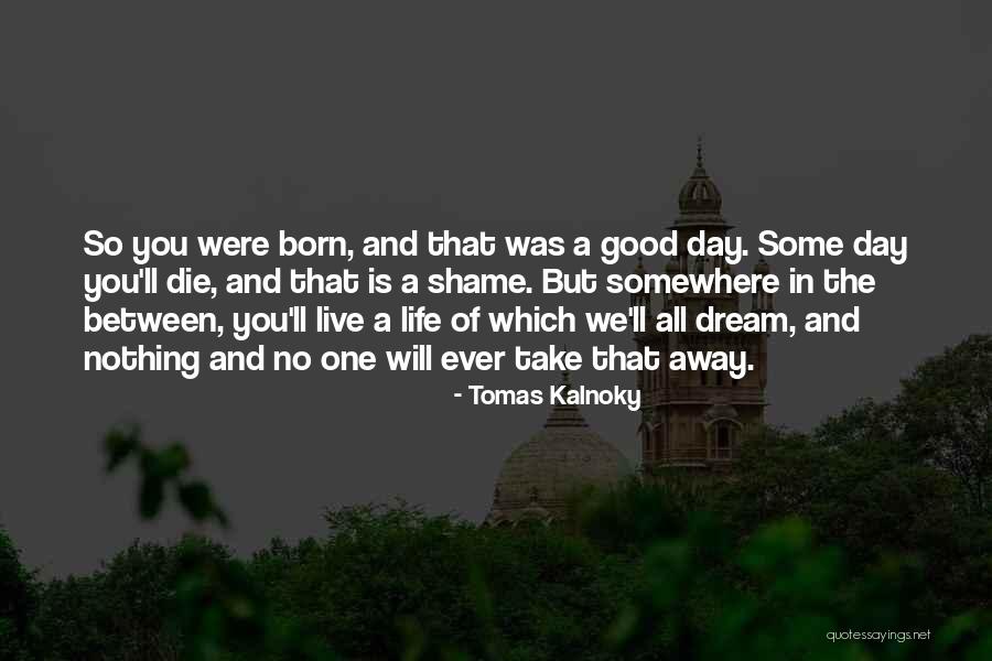 Live A Day Quotes By Tomas Kalnoky