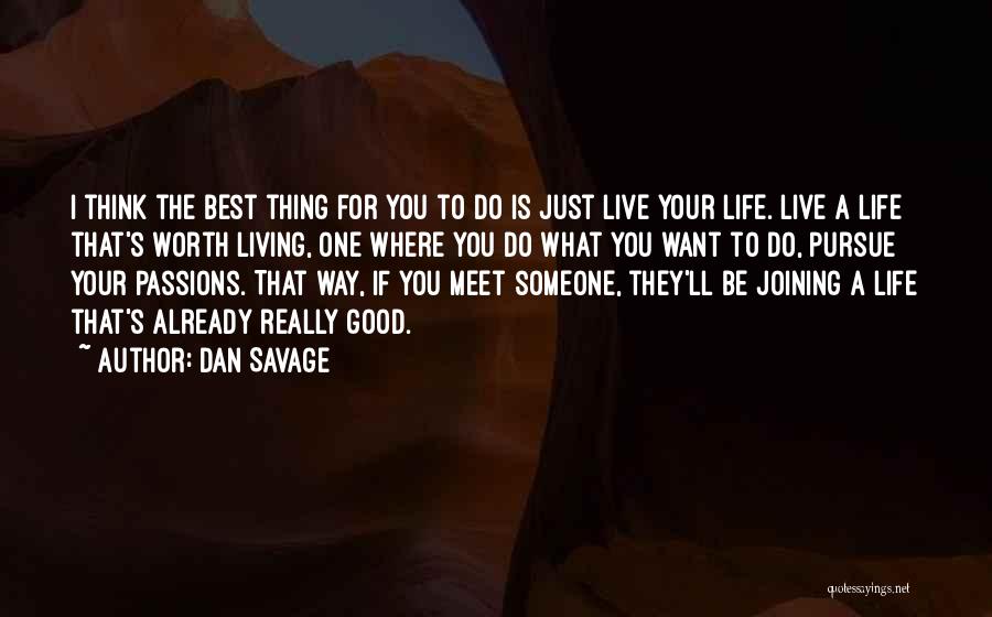 Live A Life Worth Living Quotes By Dan Savage