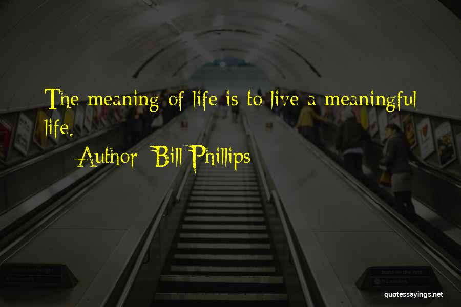 Live A Meaningful Life Quotes By Bill Phillips