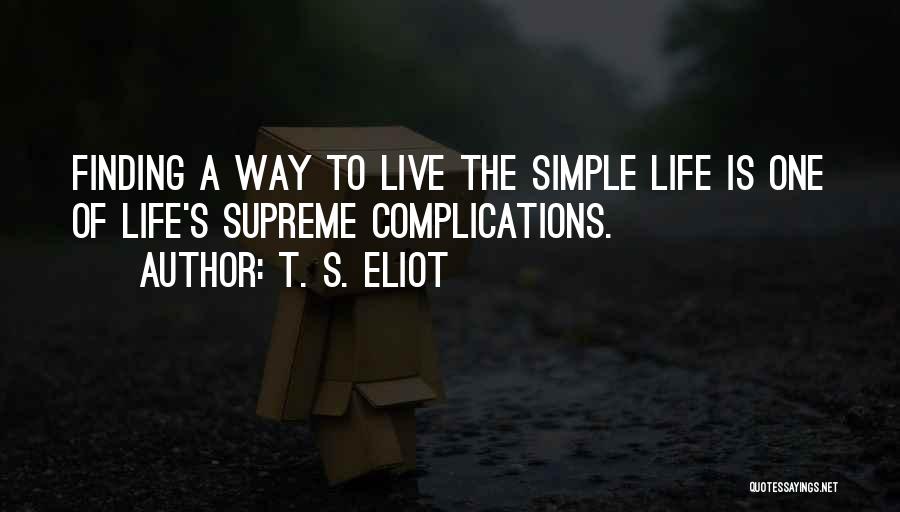 Live A Simple Life Quotes By T. S. Eliot