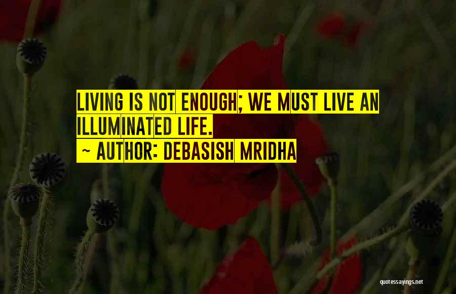 Live An Illuminated Life Quotes By Debasish Mridha