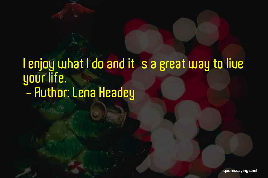 Live And Enjoy Life Quotes By Lena Headey
