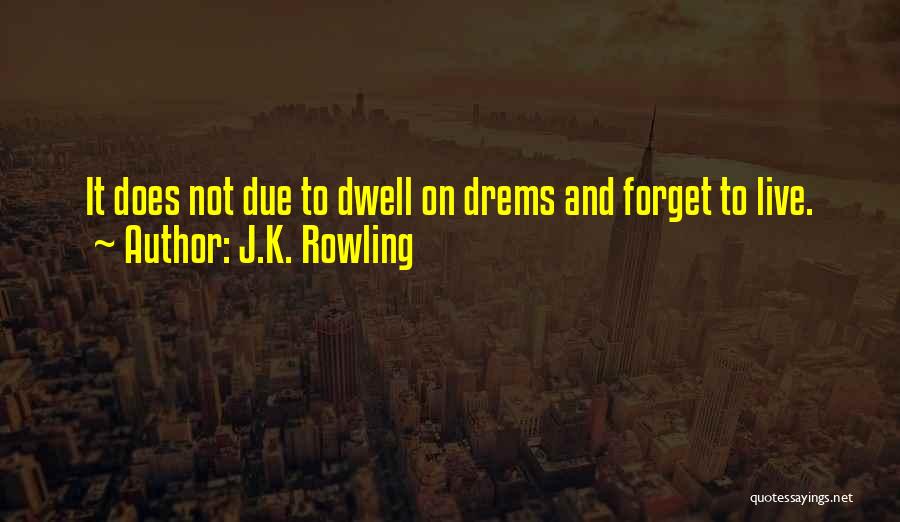 Live And Forget Quotes By J.K. Rowling