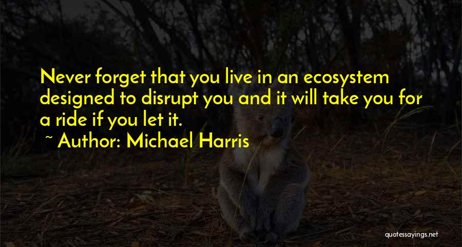 Live And Forget Quotes By Michael Harris