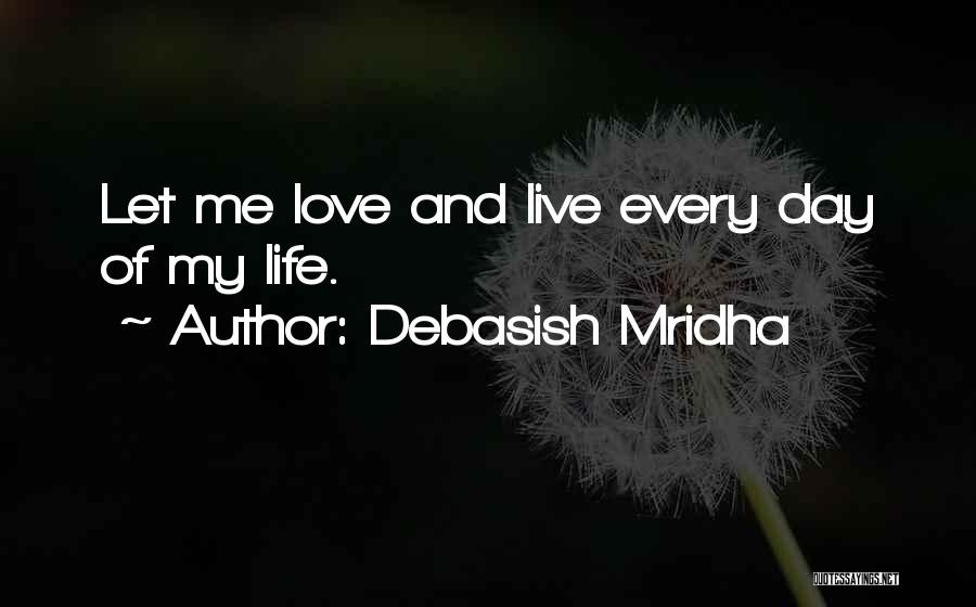 Live And Let Me Live Quotes By Debasish Mridha
