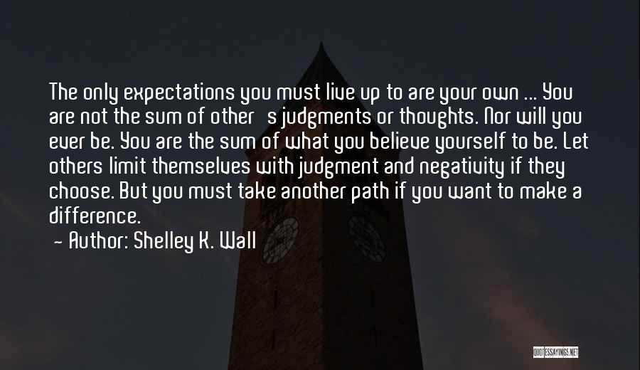 Live And Let Others Live Quotes By Shelley K. Wall