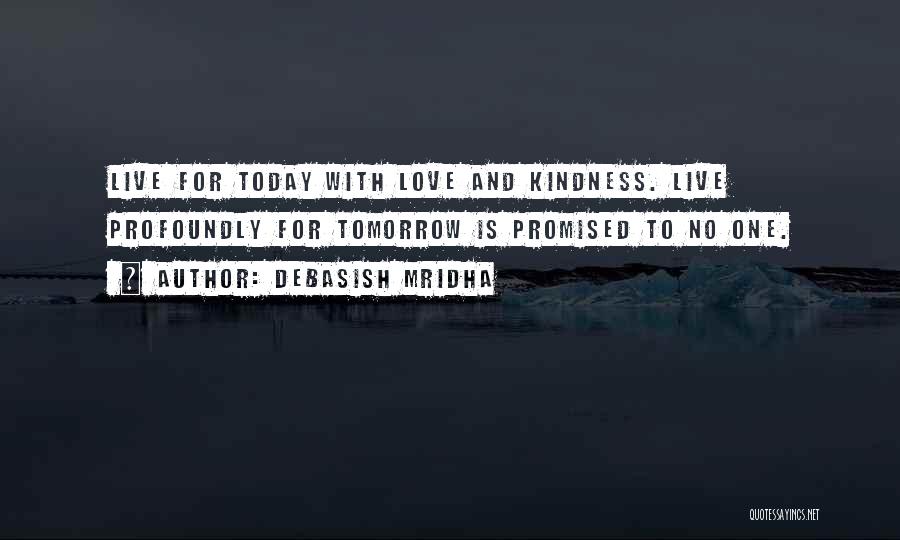 Live And Love For Today Quotes By Debasish Mridha