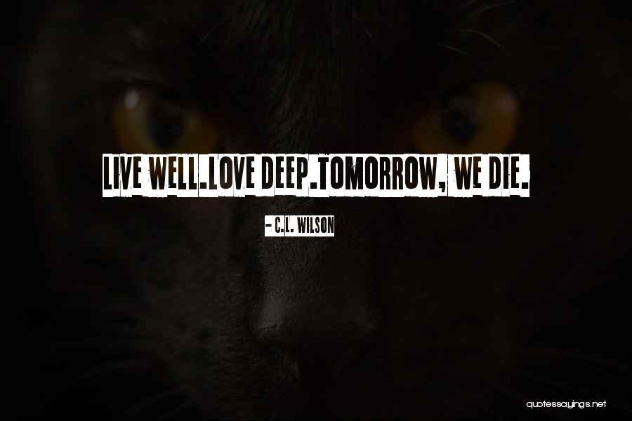 Live As If You Were To Die Tomorrow Quotes By C.L. Wilson Live As If You Were To Die Tomorrow Quotes By C.L. Wilson
