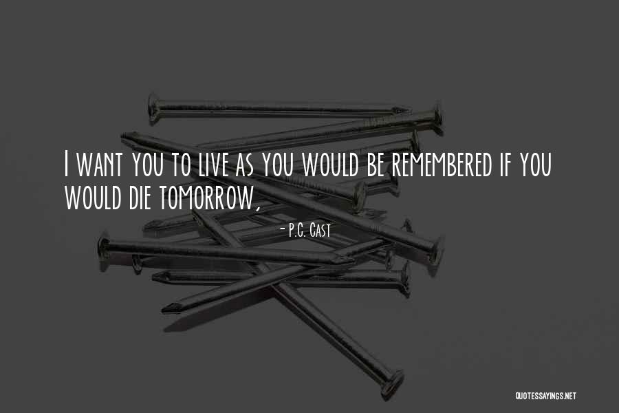 Live As If You Were To Die Tomorrow Quotes By P.C. Cast Live As If You Were To Die Tomorrow Quotes By P.C. Cast