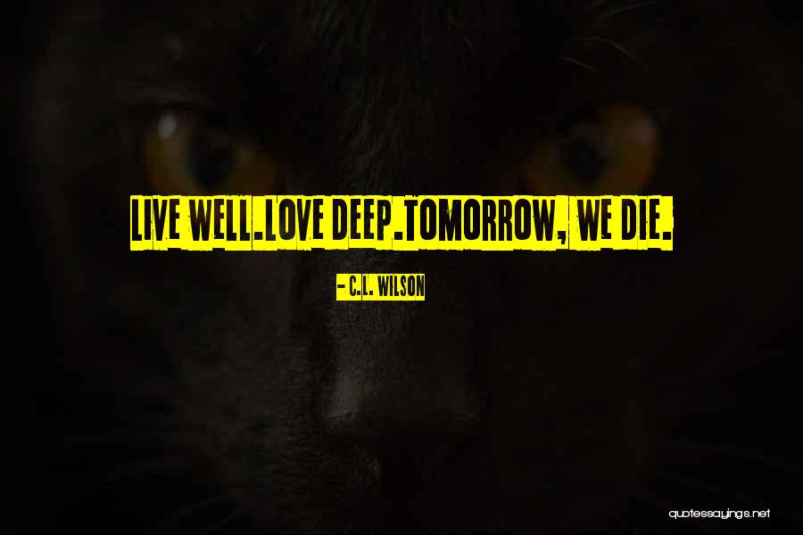 Live As There Is No Tomorrow Quotes By C.L. Wilson Live As There Is No Tomorrow Quotes By C.L. Wilson