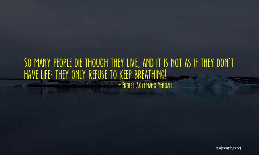 Live As Though Quotes By Ernest Agyemang Yeboah Live As Though Quotes By Ernest Agyemang Yeboah