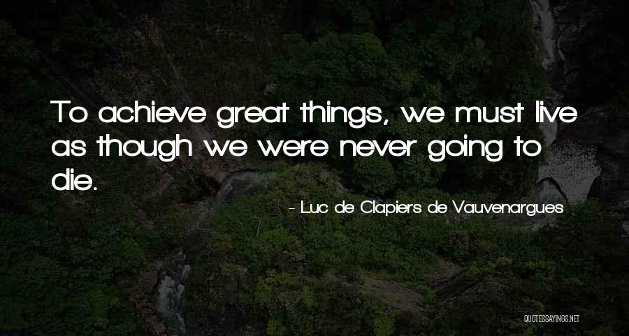 Live As Though Quotes By Luc De Clapiers De Vauvenargues Live As Though Quotes By Luc De Clapiers De Vauvenargues