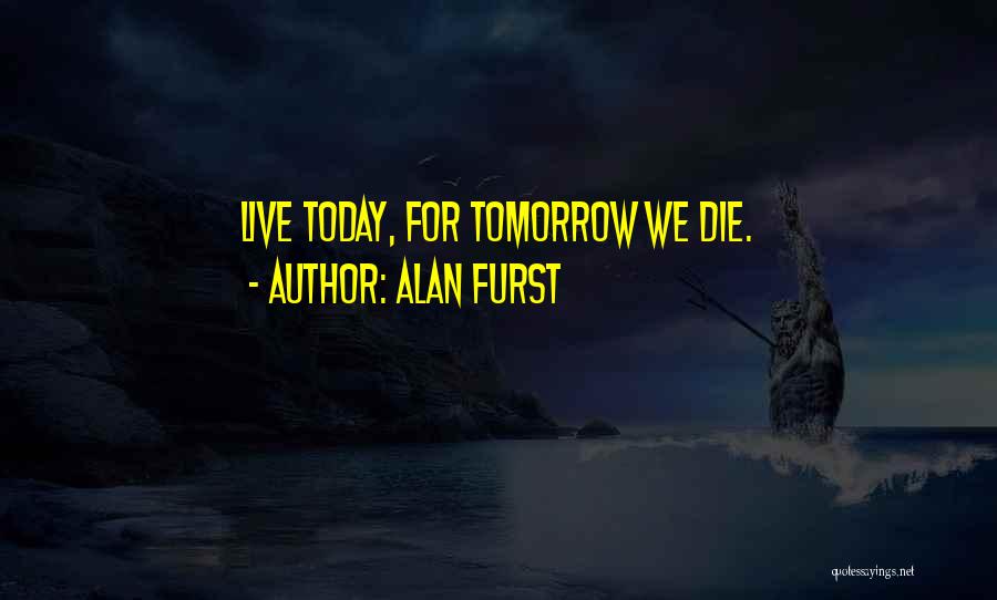 Live As You Were To Die Tomorrow Quotes By Alan Furst