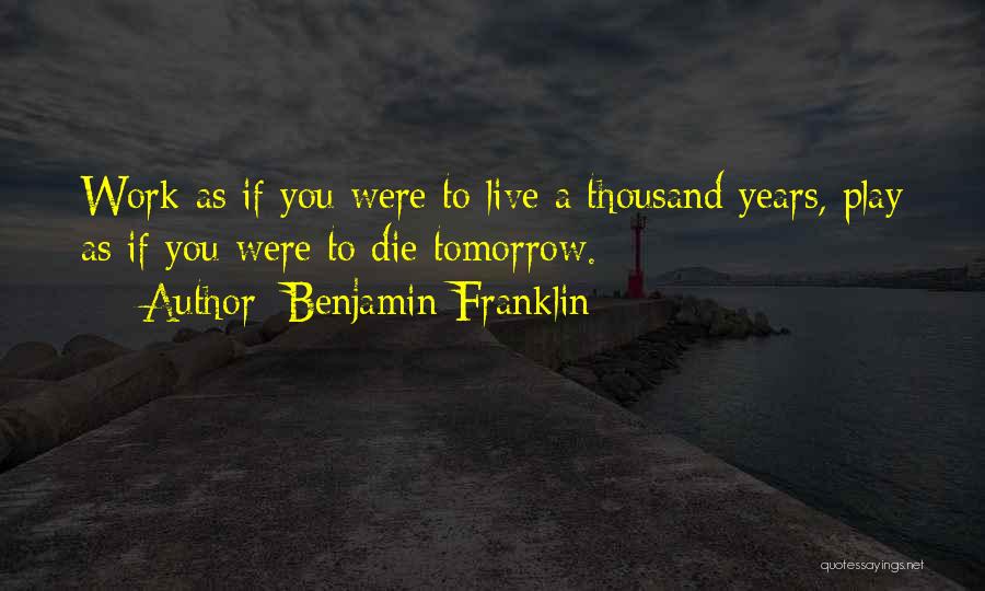 Live As You Were To Die Tomorrow Quotes By Benjamin Franklin