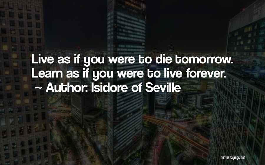 Live As You Were To Die Tomorrow Quotes By Isidore Of Seville