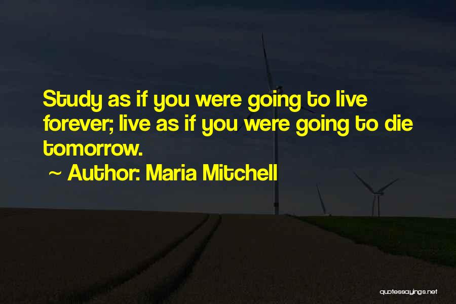 Live As You Were To Die Tomorrow Quotes By Maria Mitchell