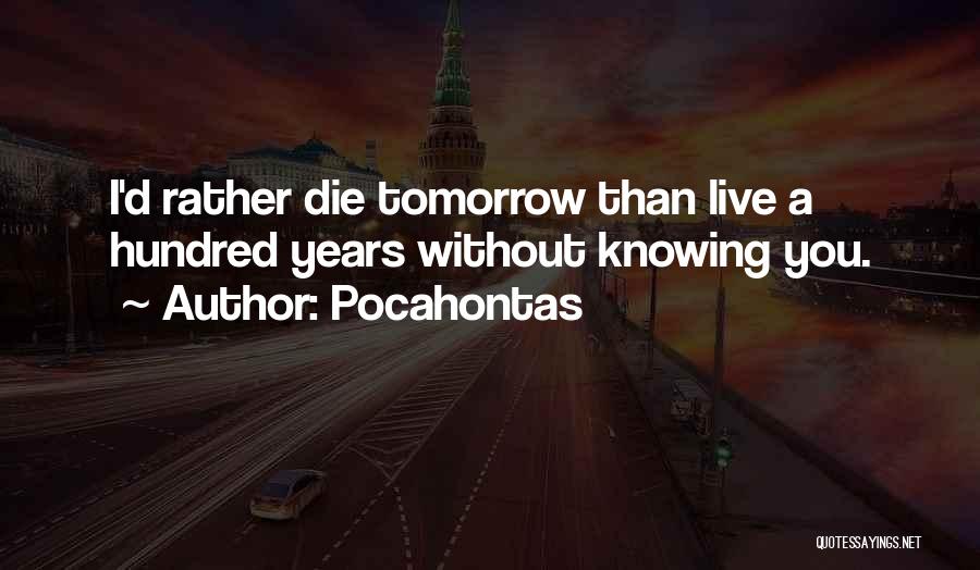 Live As You Were To Die Tomorrow Quotes By Pocahontas