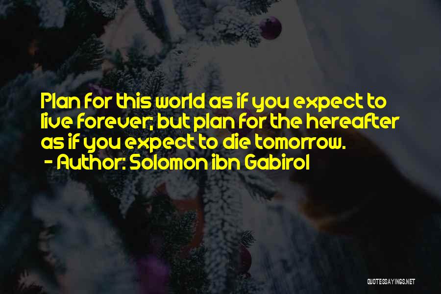 Live As You Were To Die Tomorrow Quotes By Solomon Ibn Gabirol