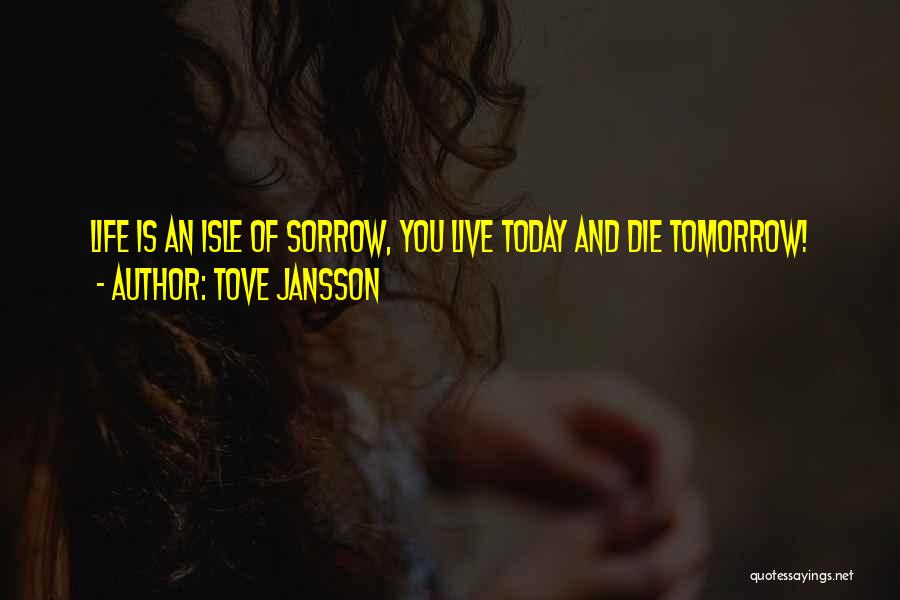 Live As You Were To Die Tomorrow Quotes By Tove Jansson