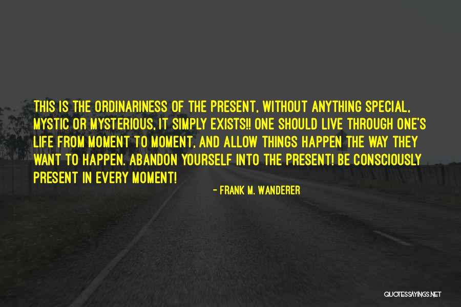 Live Consciously Quotes By Frank M. Wanderer Live Consciously Quotes By Frank M. Wanderer