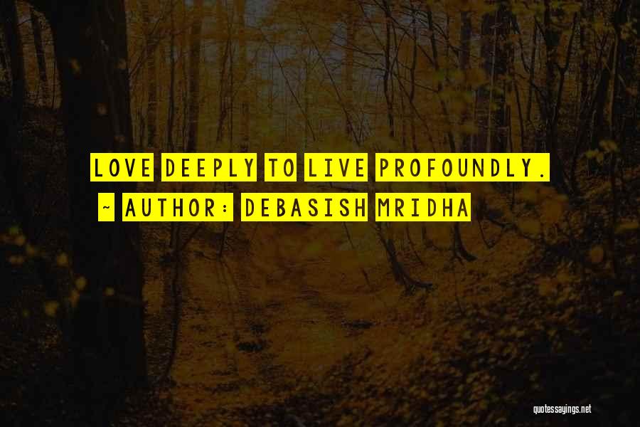 Live Deeply Quotes By Debasish Mridha