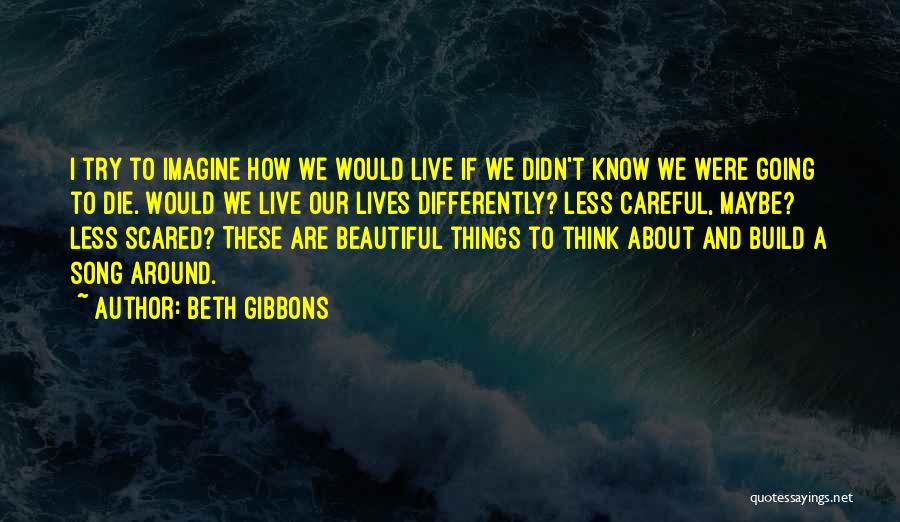 Live Differently Quotes By Beth Gibbons
