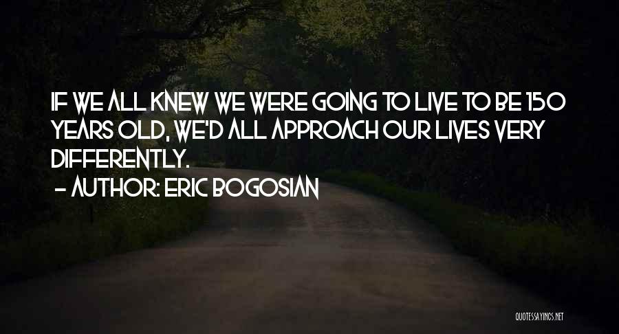 Live Differently Quotes By Eric Bogosian