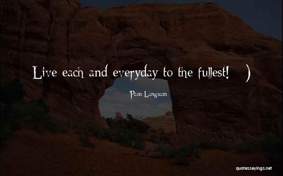 Live Everyday To The Fullest Quotes By Pam Langsam