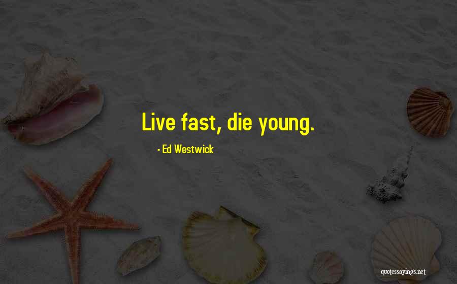 Live Fast Die Young Quotes By Ed Westwick