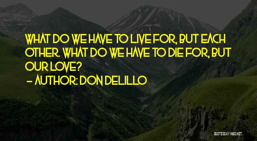 Live For Each Other Quotes By Don DeLillo