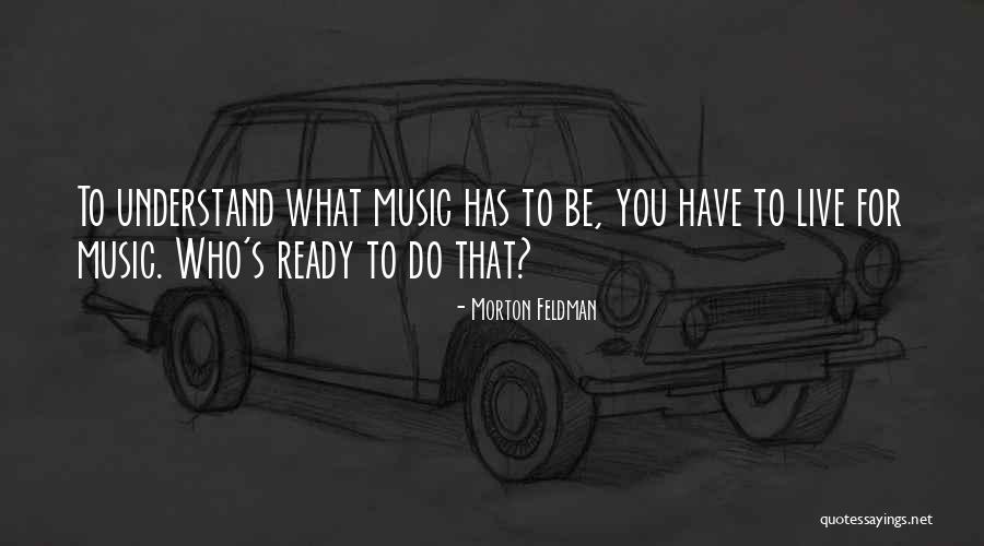 Live For Music Quotes By Morton Feldman Live For Music Quotes By Morton Feldman