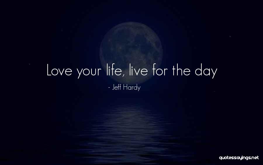Live For The Day Quotes By Jeff Hardy Live For The Day Quotes By Jeff Hardy