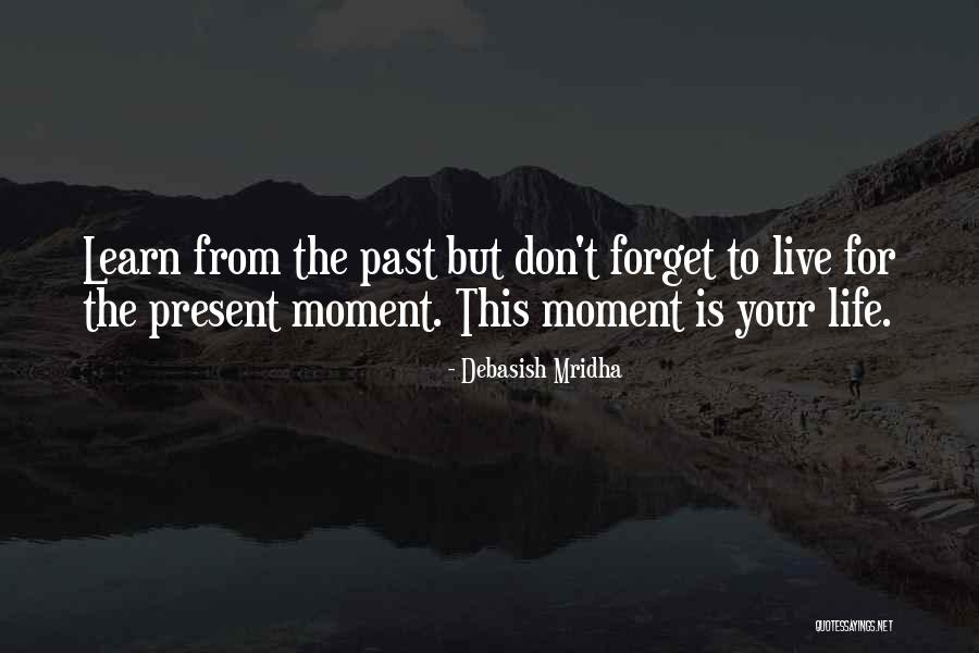 Live For The Moment Quotes By Debasish Mridha Live For The Moment Quotes By Debasish Mridha