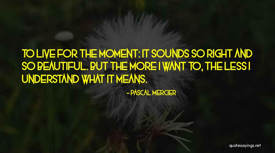 Live For The Moment Quotes By Pascal Mercier Live For The Moment Quotes By Pascal Mercier