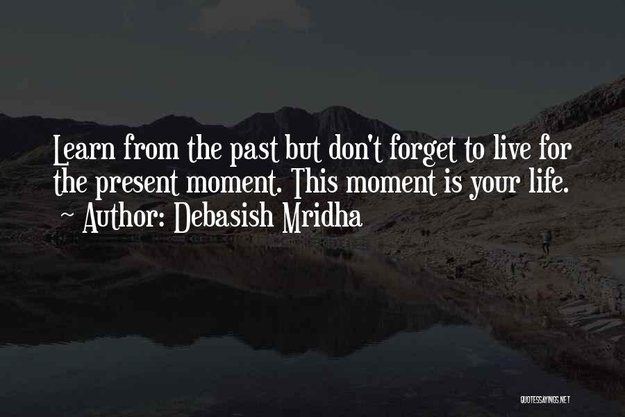 Live For The Present Moment Quotes By Debasish Mridha